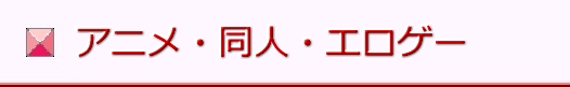 えっちアニメ･同人･エロゲー